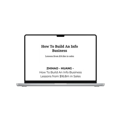 ZHIHAO - HUANG -  How To Build An Info Business Lessons from $16.8m in Sales